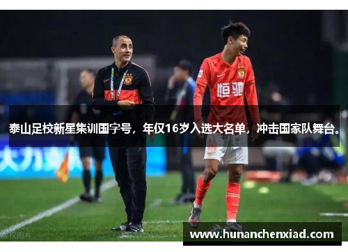 泰山足校新星集训国字号，年仅16岁入选大名单，冲击国家队舞台。