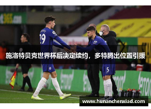 施洛特贝克世界杯后决定续约，多特腾出位置引援